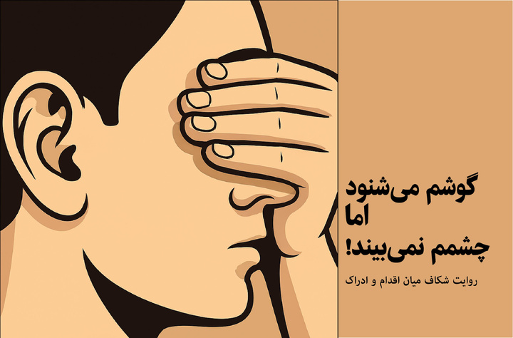 «گوشم می‌شنود اما چشمم نمی‌بیند»؛ روایت شکاف میان اقدام و ادراک